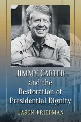 Jimmy Carter und die Wiederherstellung der Würde des Präsidenten - Jimmy Carter and the Restoration of Presidential Dignity