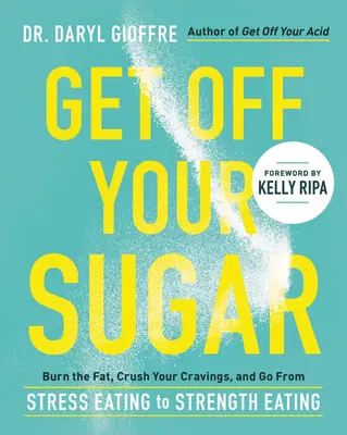 Runter vom Zucker: Fett verbrennen, Heißhunger stillen und vom Stressessen zum Kraftessen werden - Get Off Your Sugar: Burn the Fat, Crush Your Cravings, and Go from Stress Eating to Strength Eating