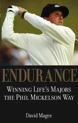 Ausdauer: Die Majors des Lebens auf Phil Mickelsons Art gewinnen - Endurance: Winning Lifes Majors the Phil Mickelson Way