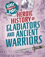 Sprengungen durch die Vergangenheit: Eine heroische Geschichte der Gladiatoren und antiken Krieger - Blast Through the Past: A Heroic History of Gladiators and Ancient Warriors