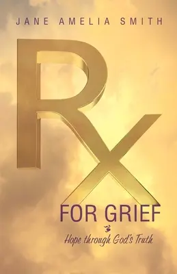 Rx für Kummer: Hoffnung durch Gottes Wahrheit - Rx For Grief: Hope Through God's Truth