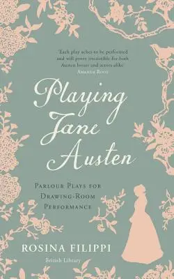 Jane Austen spielen: Gesellschaftsspiele für die Aufführung im Zeichensaal - Playing Jane Austen: Parlour Plays for Drawing-Room Performance