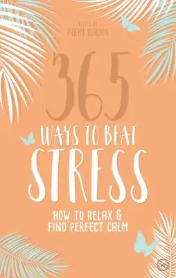 365 Wege, den Stress zu besiegen: Wie Sie sich entspannen und die perfekte Ruhe finden - 365 Ways to Beat Stress: How to Relax & Find Perfect Calm