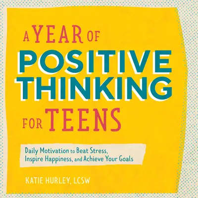 Ein Jahr des positiven Denkens für Teenager: Tägliche Motivation, um Stress zu besiegen, Glück zu empfinden und deine Ziele zu erreichen - A Year of Positive Thinking for Teens: Daily Motivation to Beat Stress, Inspire Happiness, and Achieve Your Goals