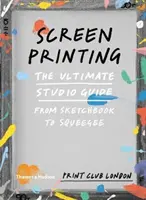 Siebdruck - Das ultimative Atelierhandbuch vom Skizzenbuch bis zur Rakel - Screenprinting - The Ultimate Studio Guide from Sketchbook to Squeegee