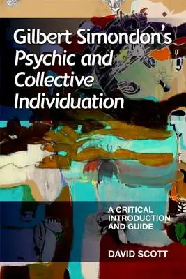 Gilbert Simondons Psychische und kollektive Individuation: Eine kritische Einführung und Anleitung - Gilbert Simondon's Psychic and Collective Individuation: A Critical Introduction and Guide