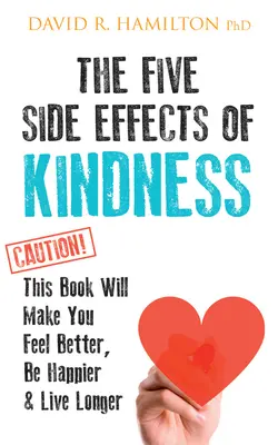 Die fünf Nebeneffekte der Freundlichkeit: Mit diesem Buch werden Sie sich besser fühlen, glücklicher sein und länger leben - The Five Side Effects of Kindness: This Book Will Make You Feel Better, Be Happier & Live Longer