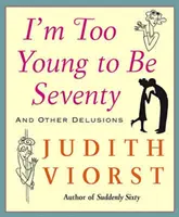 Ich bin zu jung, um siebzig zu sein: I'm Too Young to Be Seventy - I'm Too Young to Be Seventy: I'm Too Young to Be Seventy