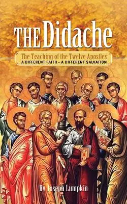 Die Didache: Die Lehre der Zwölf Apostel: Ein anderer Glaube - eine andere Erlösung - The Didache: The Teaching of the Twelve Apostles: A Different Faith - A Different Salvation