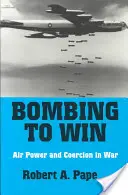 Bombardieren, um zu gewinnen: Luftmacht und Zwang im Krieg - Bombing to Win: Air Power and Coercion in War