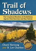 Spur der Schatten: Die ungelösten Morde der Prohibitionsagenten Dale Kearney und Ray Sutton - Trail of Shadows: The Unsolved Murders of Prohibition Agents Dale Kearney and Ray Sutton