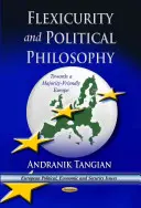 Flexicurity & Politische Philosophie - Auf dem Weg zu einem mehrheitsfreundlichen Europa - Flexicurity & Political Philosophy - Towards a  Majority-Friendly Europe