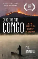 Kanufahren auf dem Kongo - Die erste Befahrung des Kongo-Flusses von der Quelle bis zum Meer - Canoeing the Congo - The First Source-to-Sea Descent of the Congo River