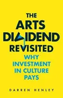 The Arts Dividend Revisited, Band 2: Warum sich Investitionen in Kultur lohnen - The Arts Dividend Revisited, Volume 2: Why Investment in Culture Pays