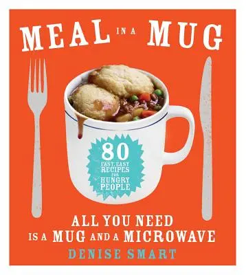 Mahlzeit im Becher: 80 schnelle, einfache Rezepte für Hungrige - alles, was Sie brauchen, ist ein Becher und eine Mikrowelle - Meal in a Mug: 80 Fast, Easy Recipes for Hungry People--All You Need Is a Mug and a Microwave