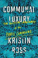Kommunaler Luxus: Das politische Imaginäre der Pariser Kommune - Communal Luxury: The Political Imaginary of the Paris Commune