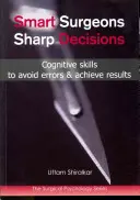 Kluge Chirurgen; Scharfe Entscheidungen: Kognitive Fähigkeiten zur Vermeidung von Fehlern und Erzielung von Ergebnissen - Smart Surgeons; Sharp Decisions: Cognitive Skills to Avoid Errors & Achieve Results