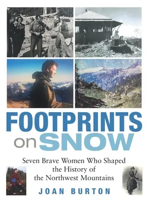 Fußabdrücke im Schnee: Sieben mutige Frauen, die die Geschichte der Nordwest-Berge geprägt haben - Footprints on Snow: Seven Brave Women Who Shaped the History of the Northwest Mountains