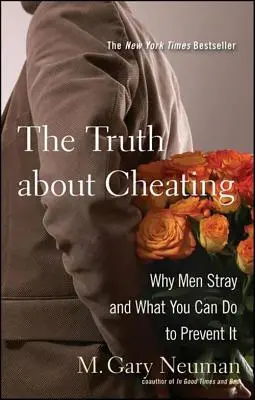 Die Wahrheit über das Fremdgehen: Warum Männer fremdgehen und was Sie dagegen tun können - The Truth about Cheating: Why Men Stray and What You Can Do to Prevent It