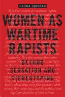 Frauen als Vergewaltigerinnen in Kriegszeiten: Jenseits von Sensation und Stereotypisierung - Women as Wartime Rapists: Beyond Sensation and Stereotyping