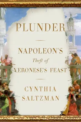 Plünderung: Napoleons Raub von Veroneses Festmahl - Plunder: Napoleon's Theft of Veronese's Feast