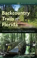 Hinterlandpfade in Florida: Ein Wanderführer für Floridas Wasserwirtschaftsbezirke - Backcountry Trails of Florida: A Guide to Hiking Florida's Water Management Districts