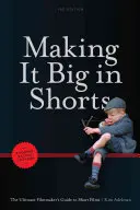 Groß rauskommen in Shorts: Kürzere, schnellere, billigere: Der ultimative Leitfaden für Filmemacher zu Kurzfilmen - Making It Big in Shorts: Shorter, Faster, Cheaper: The Ultimate Filmmaker's Guide to Short Films