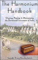 Das Harmonium-Handbuch: Besitz, Spiel und Pflege des indischen Andachtsinstruments - The Harmonium Handbook: Owning, Playing, and Maintaining the Devotional Instrument of India