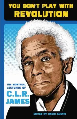 Mit der Revolution spielt man nicht: Die Montral-Vorlesungen von C.L.R. James - You Don't Play with Revolution: The Montral Lectures of C.L.R. James