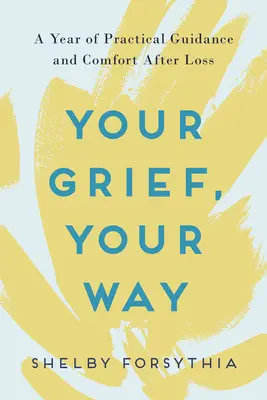 Deine Trauer, dein Weg: Ein Jahr praktischer Anleitung und Trost nach einem Verlust - Your Grief, Your Way: A Year of Practical Guidance and Comfort After Loss