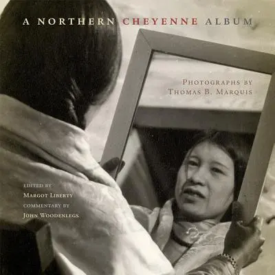 Ein Album der Nördlichen Cheyenne: Fotografien von Thomas B. Marquis - A Northern Cheyenne Album: Photographs by Thomas B. Marquis