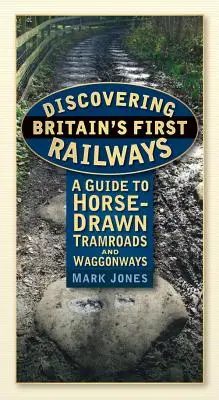 Großbritanniens erste Eisenbahnen entdecken: Ein Führer zu pferdegezogenen Straßenbahnen und Waggons - Discovering Britain's First Railways: A Guide to Horse-Drawn Tramroads and Waggonways