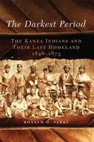Die dunkelste Zeit, Band 273: Die Kanza-Indianer und ihr letztes Heimatland, 1846-1873 - The Darkest Period, Volume 273: The Kanza Indians and Their Last Homeland, 1846-1873
