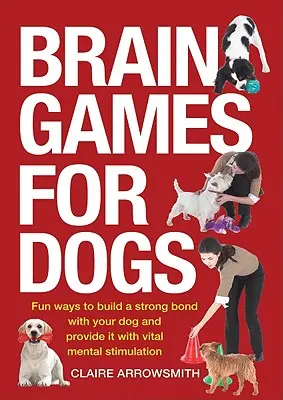 Denkspiele für Hunde: Lustige Methoden, um eine starke Bindung zu Ihrem Hund aufzubauen und ihn geistig zu stimulieren - Brain Games for Dogs: Fun Ways to Build a Strong Bond with Your Dog and Provide It with Vital Mental Stimulation