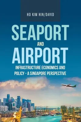 Wirtschaft und Politik der Hafen- und Flughafeninfrastruktur - eine Perspektive für Singapur - Seaport and Airport Infrastructure Economics and Policy - a Singapore Perspective