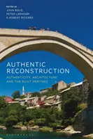 Authentischer Wiederaufbau: Authentizität, Architektur und das gebaute Erbe - Authentic Reconstruction: Authenticity, Architecture and the Built Heritage