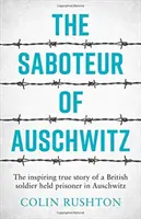 Saboteur von Auschwitz - Die inspirierende wahre Geschichte eines britischen Soldaten, der in Auschwitz gefangen gehalten wurde - Saboteur of Auschwitz - The Inspiring True Story of a British Soldier Held Prisoner in Auschwitz