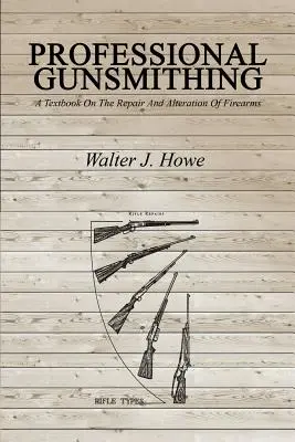Professional Gunsmithing: Ein Lehrbuch über die Reparatur und Veränderung von Feuerwaffen - Professional Gunsmithing: A Textbook On The Repair And Alteration Of Firearms