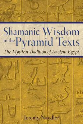 Schamanische Weisheit in den Pyramidentexten: Die mystische Tradition des alten Ägypten - Shamanic Wisdom in the Pyramid Texts: The Mystical Tradition of Ancient Egypt