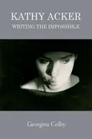 Kathy Acker: Das Unmögliche schreiben - Kathy Acker: Writing the Impossible