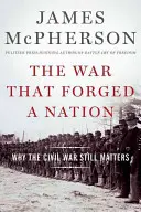 Der Krieg, der eine Nation schmiedete: Warum der Bürgerkrieg noch immer von Bedeutung ist - The War That Forged a Nation: Why the Civil War Still Matters