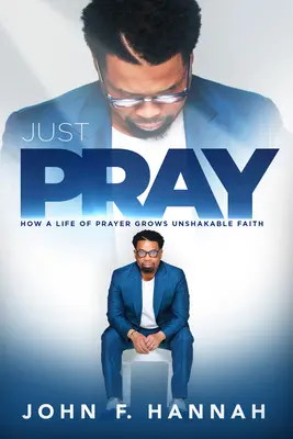 Just Pray: Wie aus einem Leben im Gebet ein unerschütterlicher Glaube erwächst - Just Pray: How a Life of Prayer Grows Unshakable Faith
