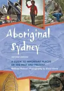 Aborigine Sydney: Ein Führer zu wichtigen Orten der Vergangenheit und Gegenwart - Aboriginal Sydney: A Guide to Important Places of the Past and Present