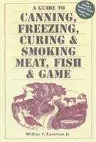 Anleitung zum Konservieren, Einfrieren, Pökeln und Räuchern von Fleisch, Fisch und Wild - A Guide to Canning, Freezing, Curing, & Smoking Meat, Fish, & Game