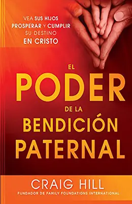 El Poder de la Bendicion Paternal: Vea Sus Hijos Prosperar y Cumplir Su Destino En Cristo = Die Kraft des elterlichen Segens - El Poder de la Bendicion Paternal: Vea Sus Hijos Prosperar y Cumplir Su Destino En Cristo = The Power of Parent's Blessing