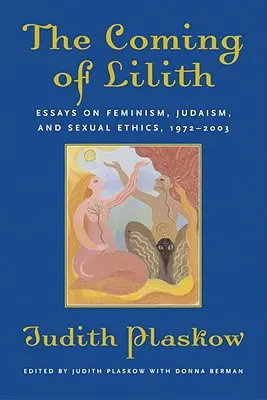 Die Ankunft von Lilith: Essays über Feminismus, Judentum und Sexualethik, 1972-2003 - The Coming of Lilith: Essays on Feminism, Judaism, and Sexual Ethics, 1972-2003