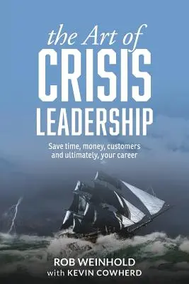 Die Kunst der Krisenbewältigung: Sparen Sie Zeit, Geld, Kunden und letztlich Ihre Karriere - The Art of Crisis Leadership: Save Time, Money, Customers and Ultimately, Your Career