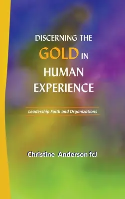 Das Gold in der menschlichen Erfahrung erkennen: Leadership, Glaube und Organisationen - Discerning the Gold in Human Experience: Leadership Faith and Organizations