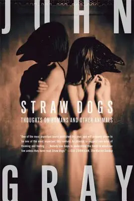 Strohhunde: Gedanken über Menschen und andere Tiere - Straw Dogs: Thoughts on Humans and Other Animals