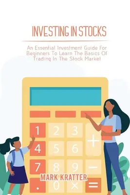 Investieren in Aktien: Ein unverzichtbarer Investitionsleitfaden für Anfänger, um die Grundlagen des Aktienhandels zu erlernen - Investing in Stocks: An Essential Investment Guide For Beginners To Learn The Basics Of Trading In The Stock Market